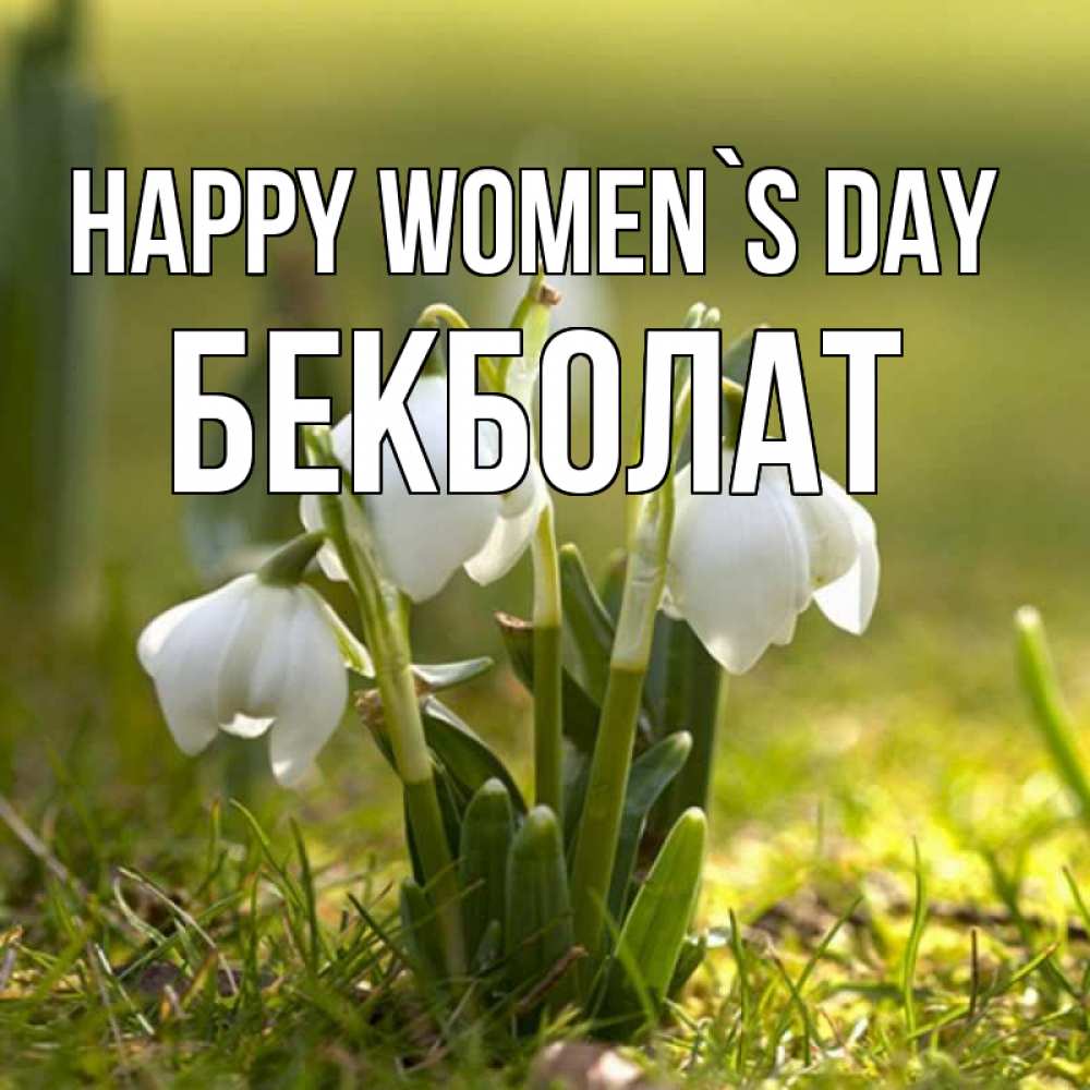 Greetings card с именем, Бекболат happy women`s day ранние цветы 2 Greetings with text for free download 